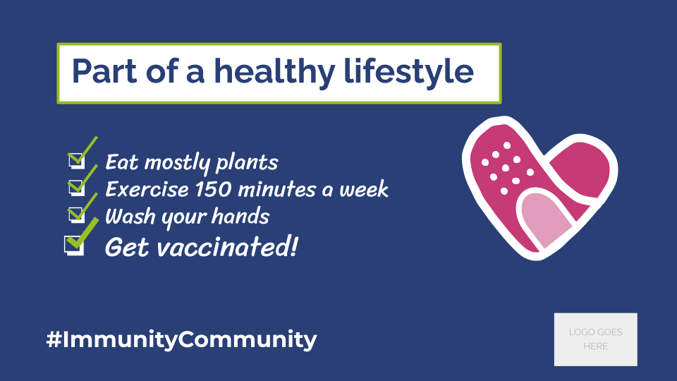 Part of a healthy lifestyle - eat mostly plants - exercise 150 minutes a week - wash your hands - get vaccinated! #ImmunityCommunity