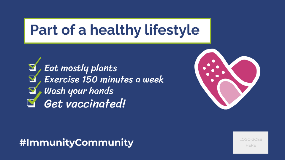 Copy of NIAM Healthy Lifestyle FB_TW Part of a healthy lifestyle - eat mostly plants - exercise 150 minutes a week - wash your hands - get vaccinated! #ImmunityCommunity