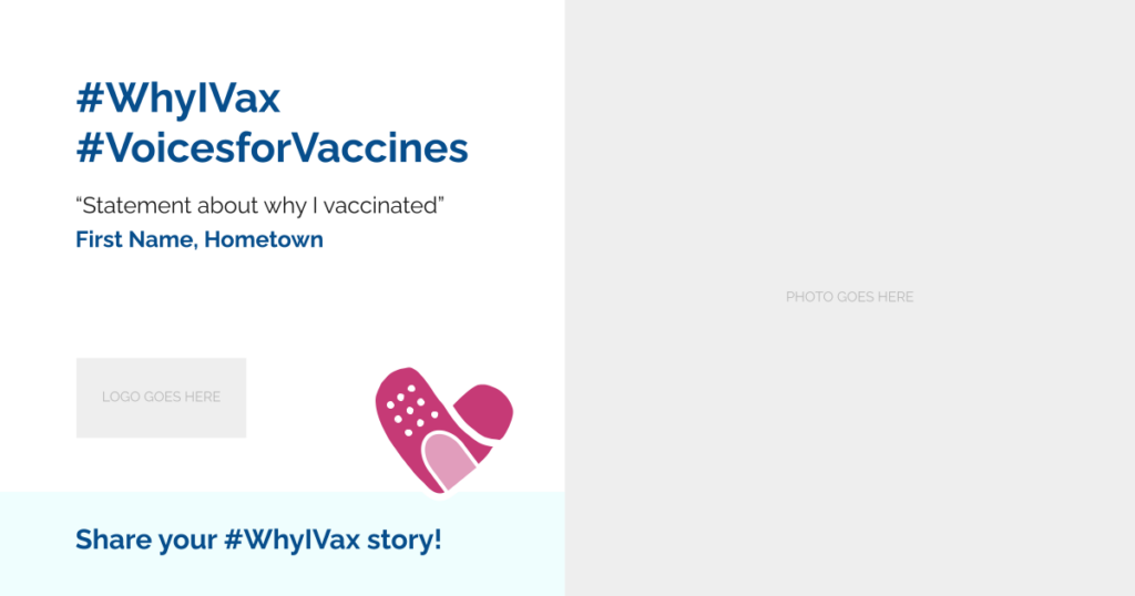 #WhyIVax #VoicesforVaccines "statement about why I vaccinated" First Name, Hometown Share your #WhyIVax Story
